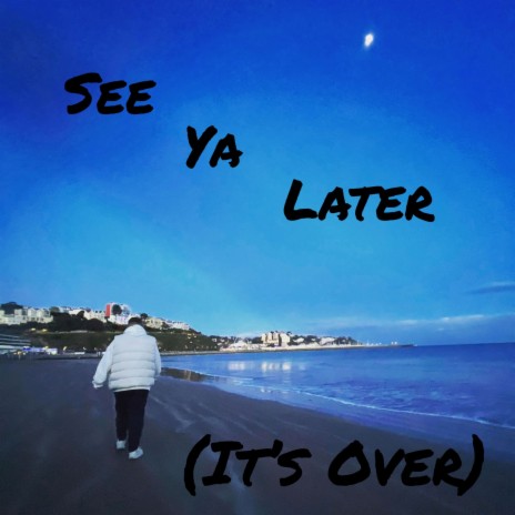 See Ya Later (It's Over) | Boomplay Music