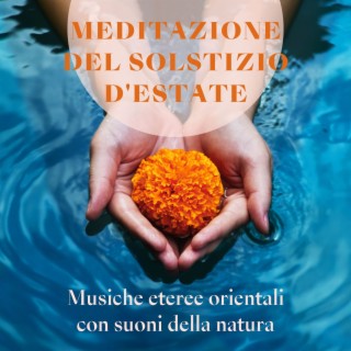 Meditazione del solstizio d'estate: Musiche eteree orientali con suoni della natura