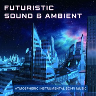 Futuristic Sound & Ambient: Atmospheric Instrumental Sci-Fi Music