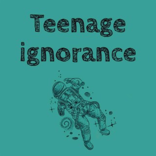 Teenage Ignorance