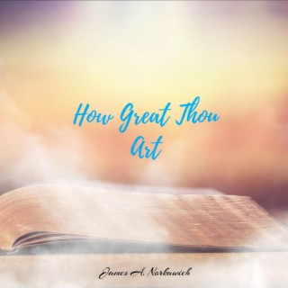 How Great Thou Art [Special Version (For Elizabeth)]