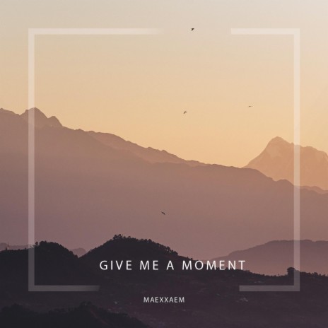 Give Me a Moment | Boomplay Music