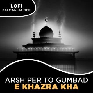 Arsh Per To Gumbad e Khazra Kha Lofi