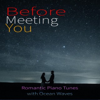 Before Meeting You: Romantic Piano Tunes with Ocean Waves