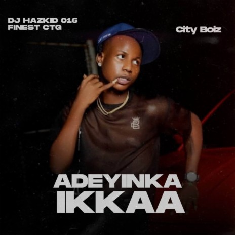 Adeyinka Ikkaa City Boiz ft. Finest CTG | Boomplay Music