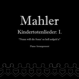 Mahler: Kindertotenlieder I. Nunn will die Sonn' so hell aufgeh'n (Piano Version)