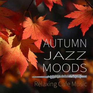 Autumn Jazz Moods: Relaxing Cafe Music