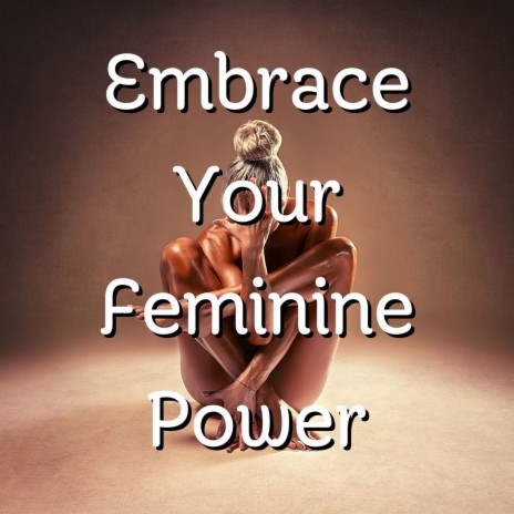 Embrace Your Feminine Power