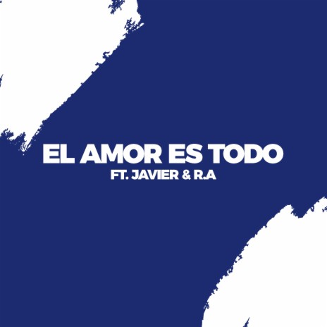 El Amor Es Todo (feat. Javier & R.A) | Boomplay Music