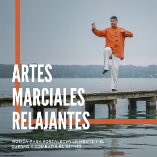 Artes Marciales Relajantes: Música para Fortalecer la Mente y el Cuerpo y Combatir el Estrés