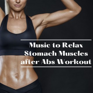 Music to Relax Stomach Muscles after Abs Workout: Relaxing Electronic Ambient Sounds to Relax a Tight Stomach