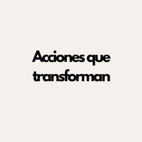 Acciones que transforman | Boomplay Music