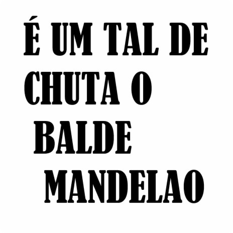 É um Tal de Chuta o Balde Mandelao ft. DJ MARTINI | Boomplay Music