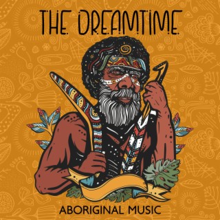 The Dreamtime - Aboriginal Music (Australian Indigenous Tunes, Ancestral Rhythms, Vocal Chops)