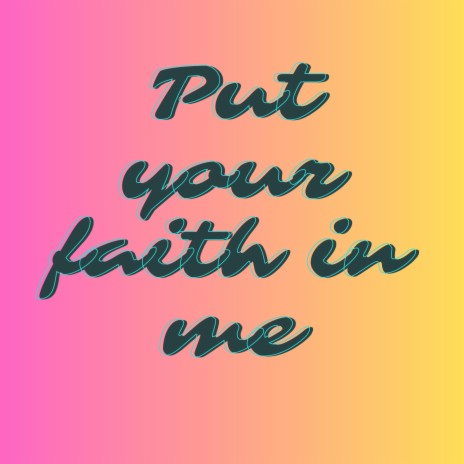 Put your faith in me