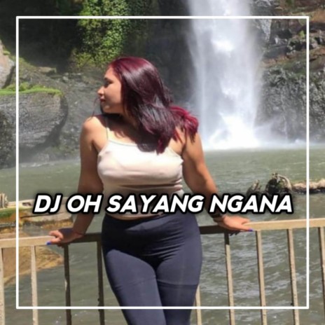 DJ OH SAYANG NGANA INI BAGAIMANA | Boomplay Music