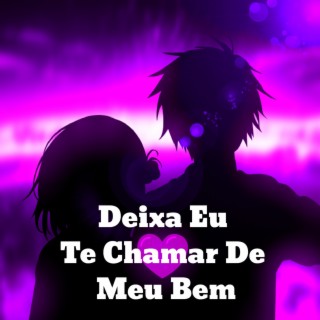 Deixa eu te chamar de meu Bem !