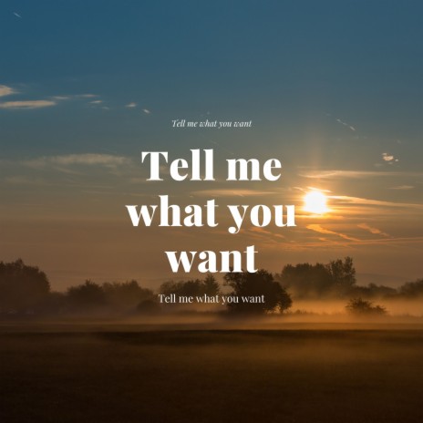 Tell Me What You Want | Boomplay Music