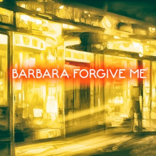 Barbara Forgive Me