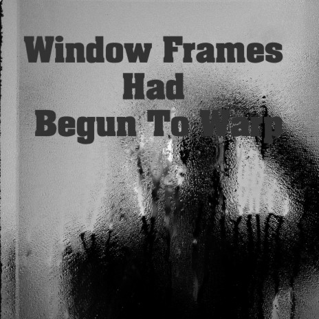 Window Frames Had Begun To Warp