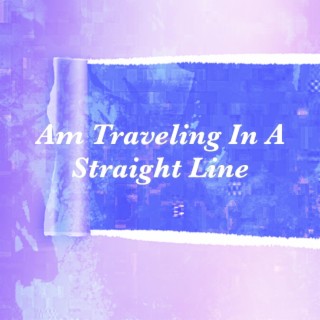 Am Traveling in a Straight