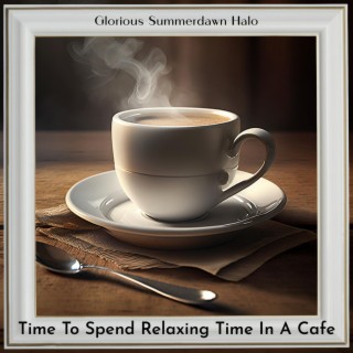 Time to Spend Relaxing Time in a Cafe