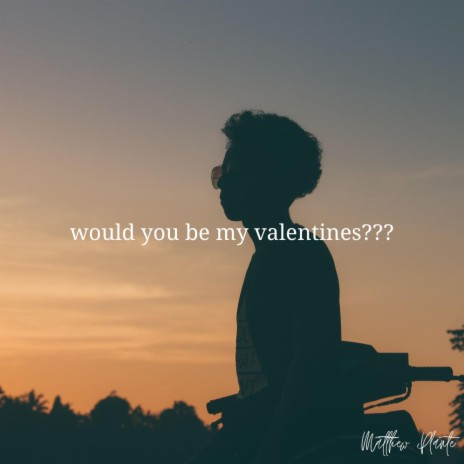 Would You Be My Valentine??? | Boomplay Music
