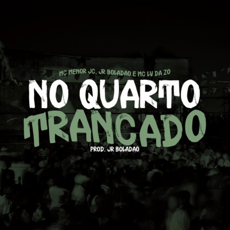 No Quarto Trancado ft. JR Boladao, Tropa da W&S & Mc Lv Da Zo | Boomplay Music