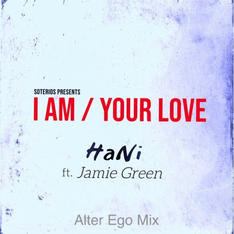 I Am / Your Love (Alter Ego Mix) ft. Jamie Green | Boomplay Music