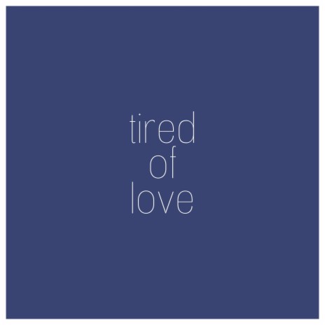 Tired of Love | Boomplay Music