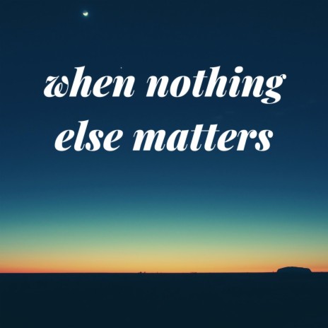 When Nothing Else Matters | Boomplay Music