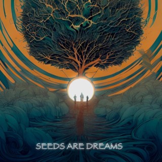 Seeds Are Dreams