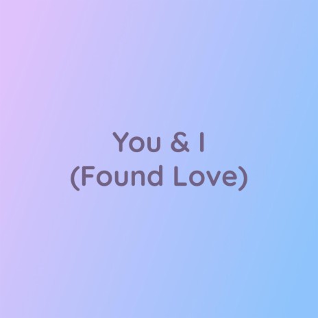 You & I (Found Love) | Boomplay Music