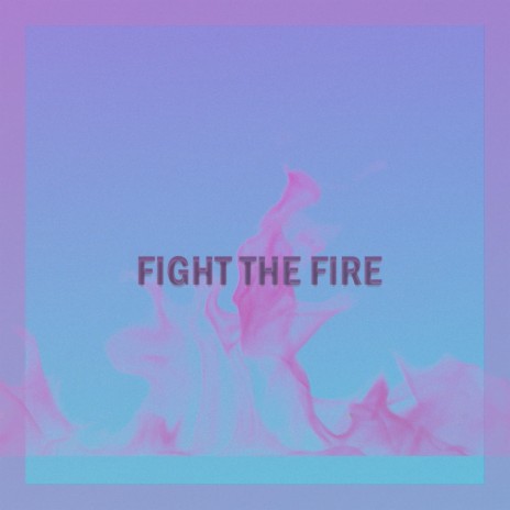 FIGHT THE FIRE | Boomplay Music