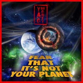 Fear That It's Not Your Planet