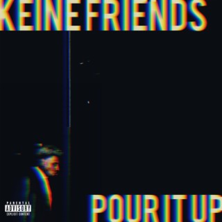 KEINE FRIENDS / POUR IT UP