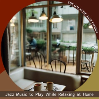 Jazz Music to Play While Relaxing at Home