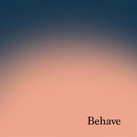 Behave | Boomplay Music