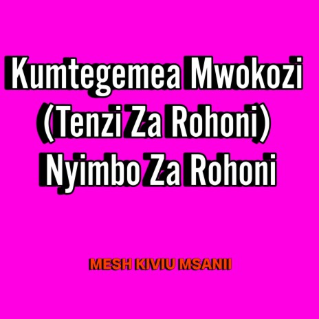 Kumtegemea Mwokozi (Tenzi Za Rohoni) Nyimbo Za Rohoni | Boomplay Music