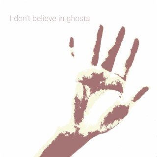 I don't believe in ghosts