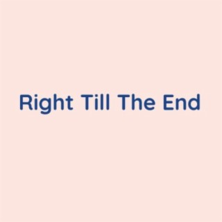 Right Till The End