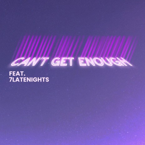 Can't Get Enough ft. 7latenights | Boomplay Music