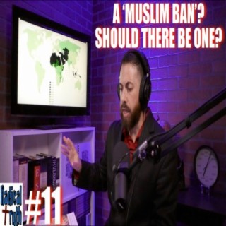 #11 - Has There Been a 'Muslim Ban'? Should There Be One?