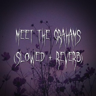 meet the grahams (slowed + reverb)