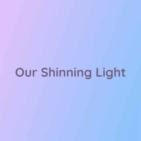 Our Shinning Light | Boomplay Music