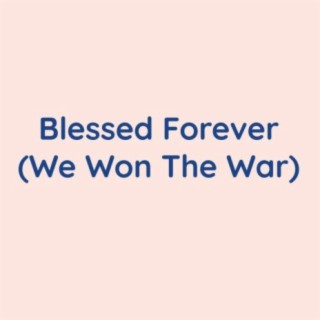 Blessed Forever (We Won The War)