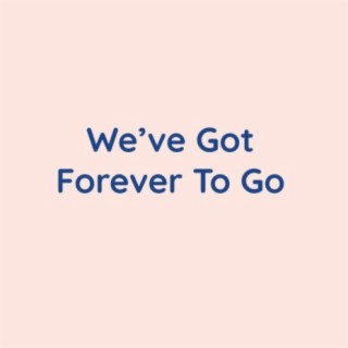 We've Got Forever To Go