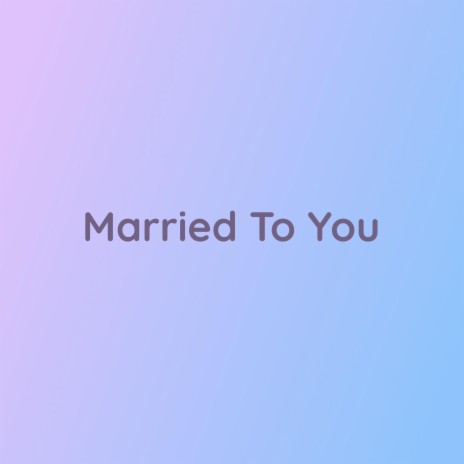 Married To You | Boomplay Music