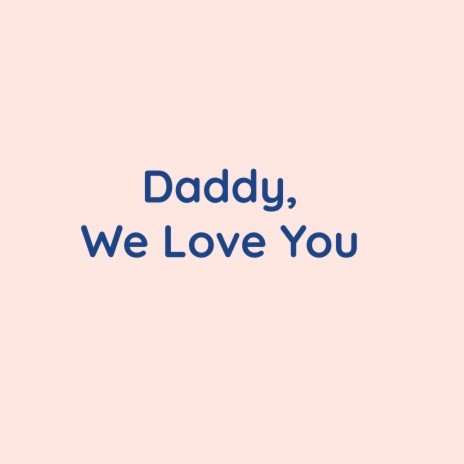 Daddy, We Love You | Boomplay Music