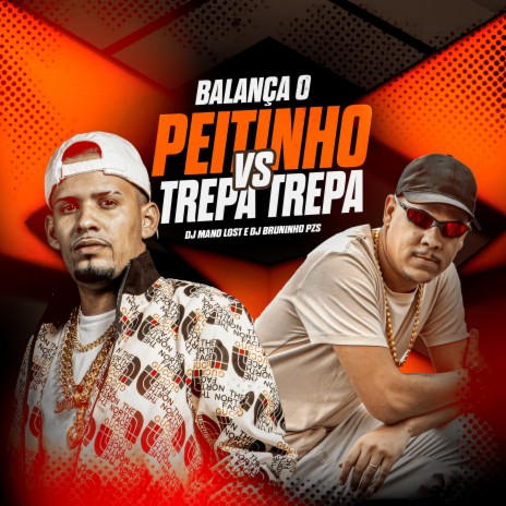 Balança o Peitinho Vs Trepa, Trepa ft. Dj Mano Lost | Boomplay Music